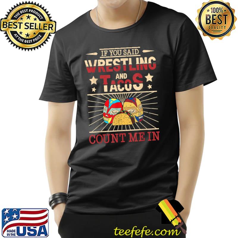 If You Said Wrestling and Tacos Count Me In Funny Wrestler T-Shirt If You Said Wrestling and Tacos Count Me In Funny Wrestler T-Shirt