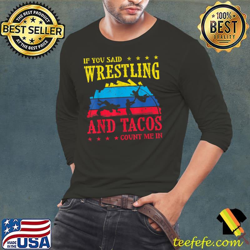 If You Said Wrestling and Tacos Count Me In T-Shirt Long Sleeve Tee If You Said Wrestling and Tacos Count Me In T-Shirt Long Sleeve Tee