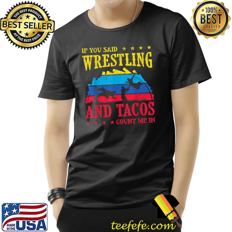 If You Said Wrestling and Tacos Count Me In T-Shirt If You Said Wrestling and Tacos Count Me In T-Shirt