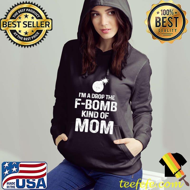I'm A Drop The F-Bomb Kind Of Mom Funny Bad Temper Mom T- Hoodie I'm A Drop The F-Bomb Kind Of Mom Funny Bad Temper Mom T- Hoodie