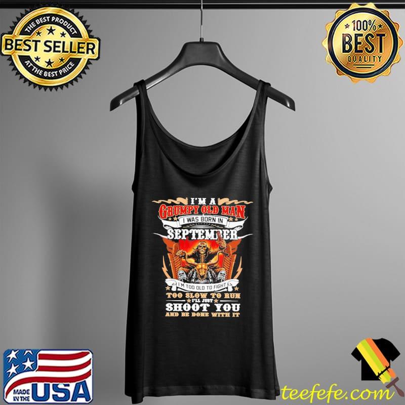 I'm A Grumpy Old Man Was Born In September Shoot You And Be Done Skeletons Shirt Tank Top I'm A Grumpy Old Man Was Born In September Shoot You And Be Done Skeletons Shirt Tank Top