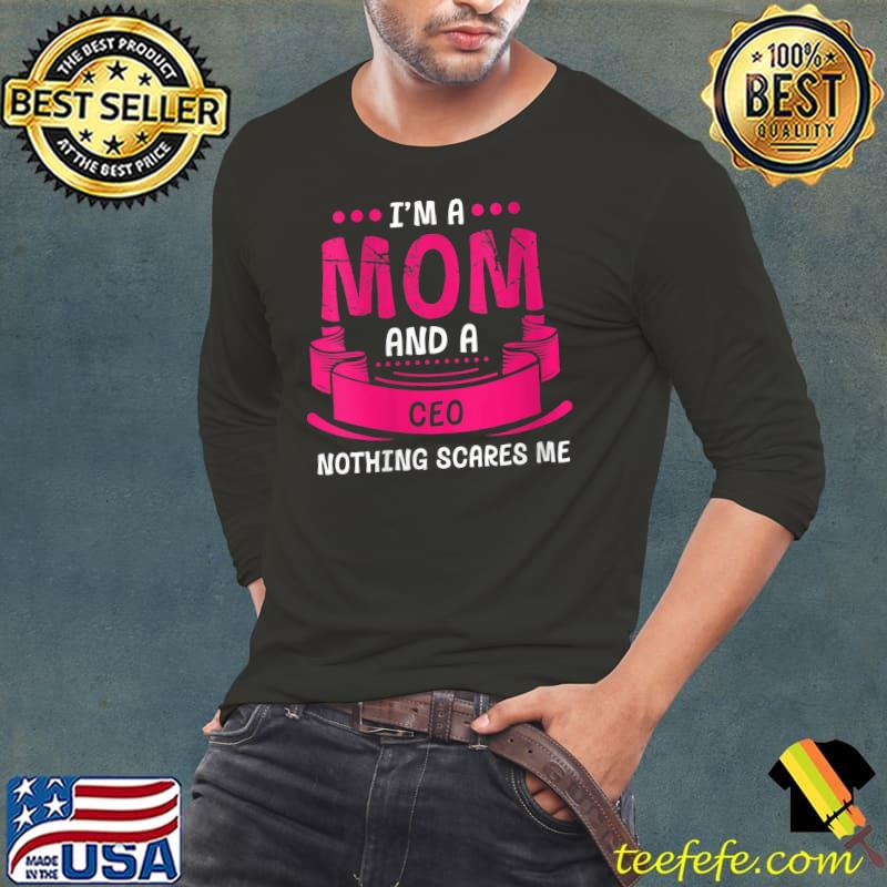 I'm A Mom And CEO Nothing Scares Me Funny Boss T-Shirt Long Sleeve Tee I'm A Mom And CEO Nothing Scares Me Funny Boss T-Shirt Long Sleeve Tee