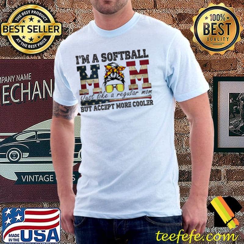 I'm A Softball Mom Just Like A Regular Mom But Accept More Cooler American Flag Shirt