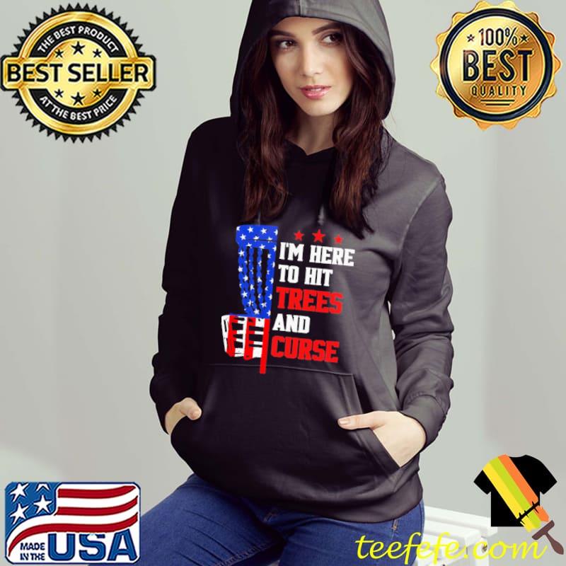I'm Here To Hit Trees And Curse Disc Golf Shirt Hoodie I'm Here To Hit Trees And Curse Disc Golf Shirt Hoodie