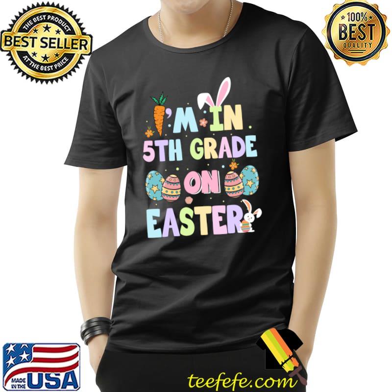 I'm In 5th Grade On Easter Funny School Happy Easter Day T- Unisex I'm In 5th Grade On Easter Funny School Happy Easter Day T- Unisex