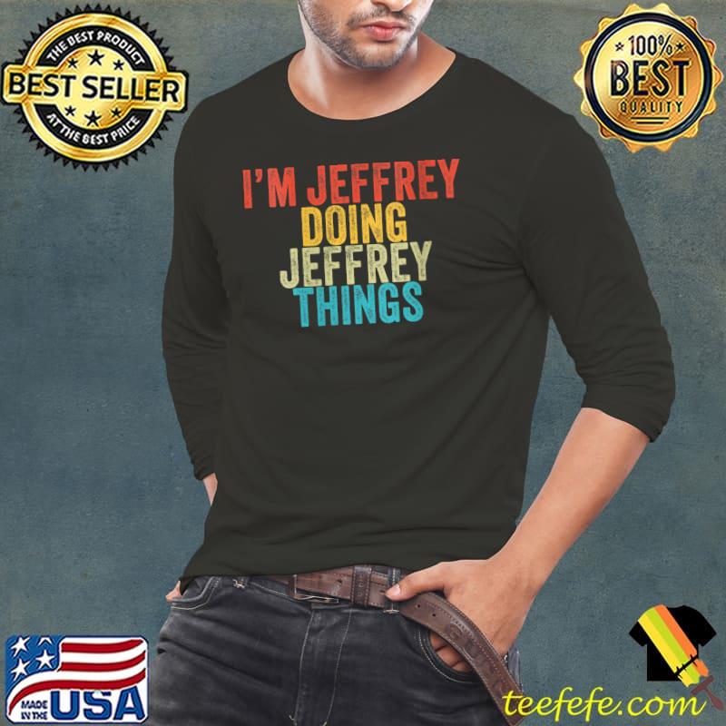 I'm Jeffrey Doing Jeffrey Things Funny Jeffrey Birthday T-shirt