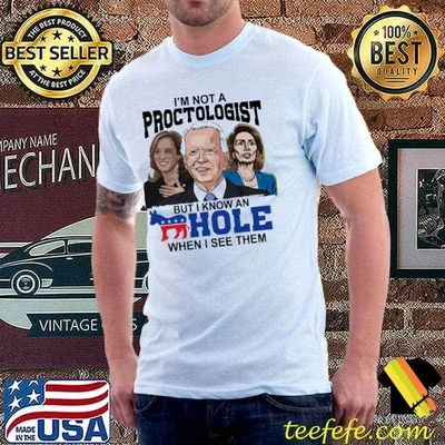I'm not a proctologist but i know an hole when i see them biden shirt