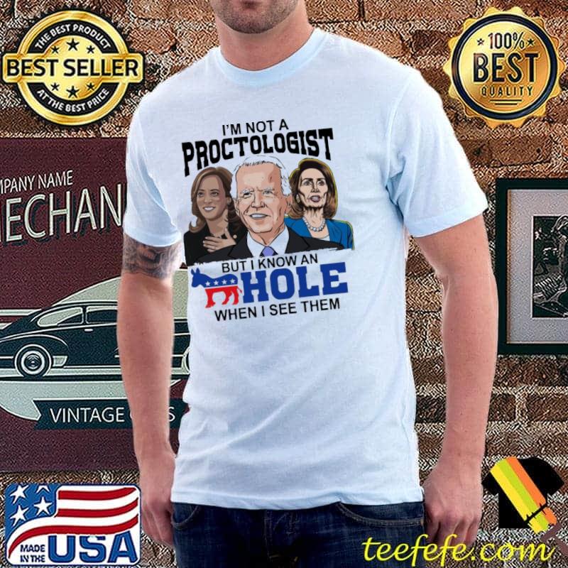 I'm not a proctologist but i know an hole when i see them biden shirt