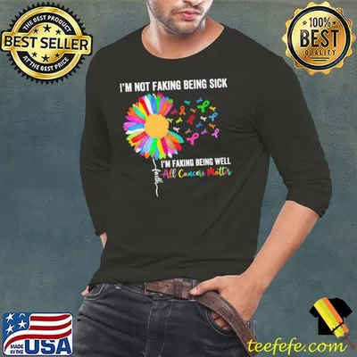 I'm Not Faking Being Sick I'm Faking Being Well All Cancer Matter Shirt
