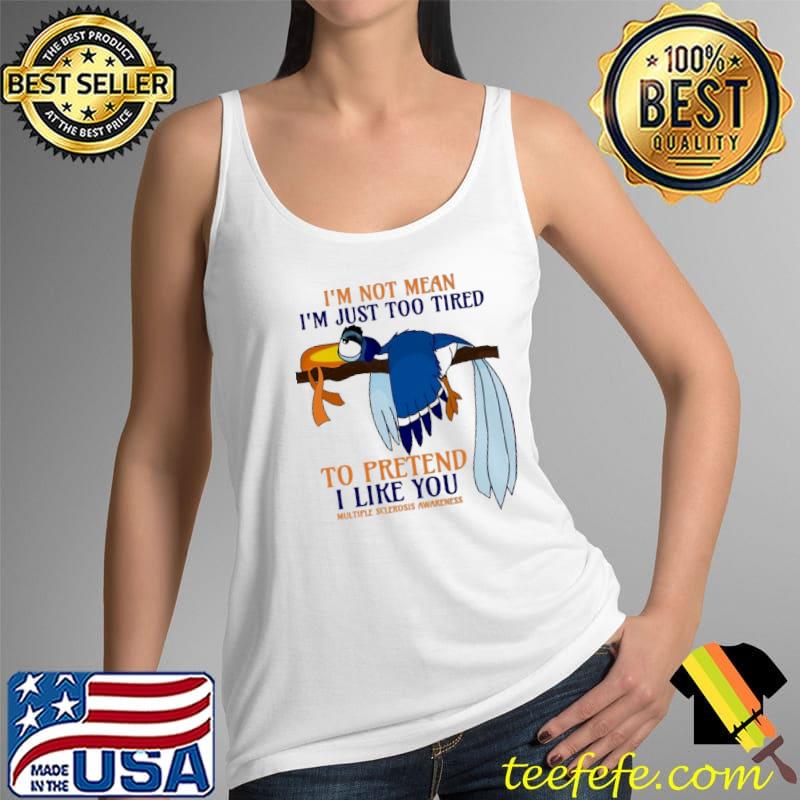 I'm not Mean I'm Just Too Tired To Pretend I Like You Multiple Sclerosis Awareness Shirt Tank Top I'm not Mean I'm Just Too Tired To Pretend I Like You Multiple Sclerosis Awareness Shirt Tank Top
