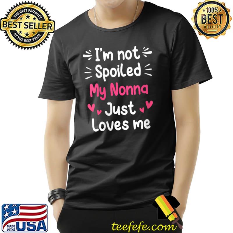 I'm Not Spoiled My Nonna Loves Me Funny Kid Mom T-Shirt
