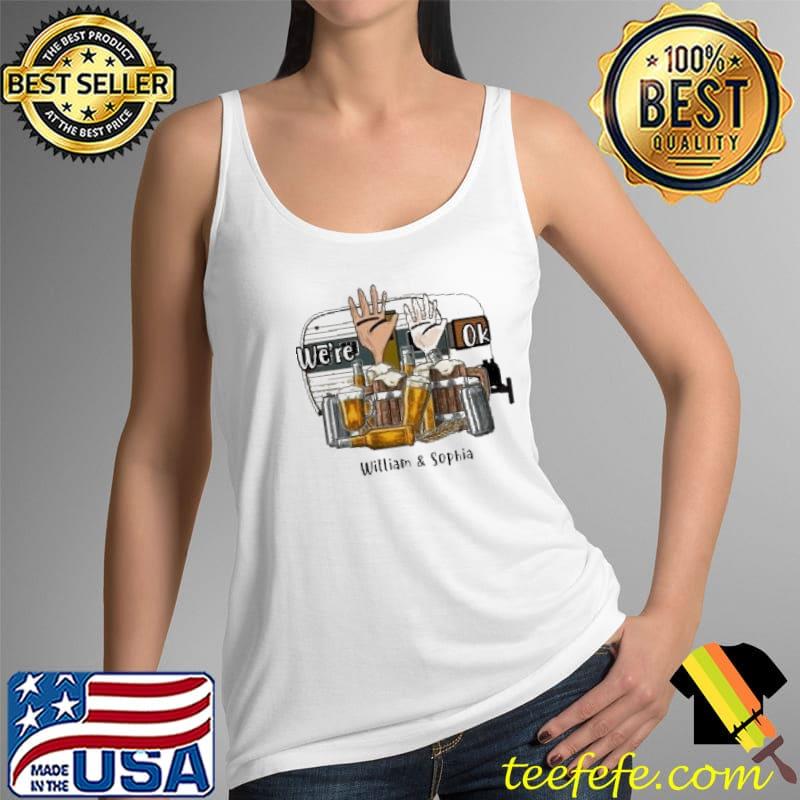 I'm Ok We Are Ok William and Sophia beer Shirt Tank Top I'm Ok We Are Ok William and Sophia beer Shirt Tank Top