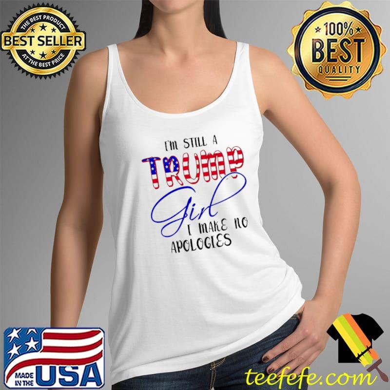 I'm Still A Trump Girl I Make No Apologies American FLag Shirt Tank Top I'm Still A Trump Girl I Make No Apologies American FLag Shirt Tank Top