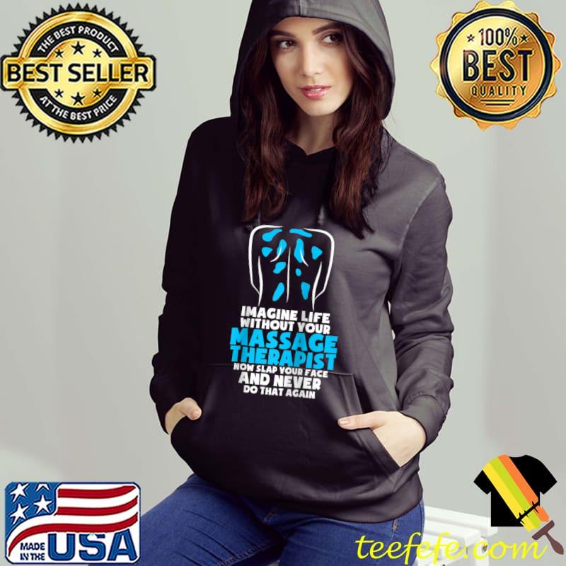 Imagine Life Without Your Massage Therapist Massage Therapy T- Hoodie Imagine Life Without Your Massage Therapist Massage Therapy T- Hoodie