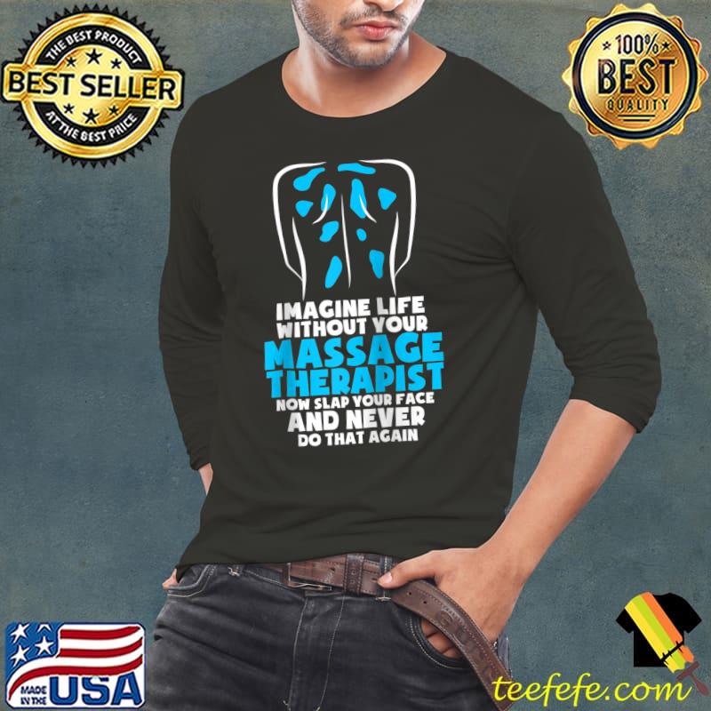 Imagine Life Without Your Massage Therapist Massage Therapy T- Long Sleeve Tee Imagine Life Without Your Massage Therapist Massage Therapy T- Long Sleeve Tee