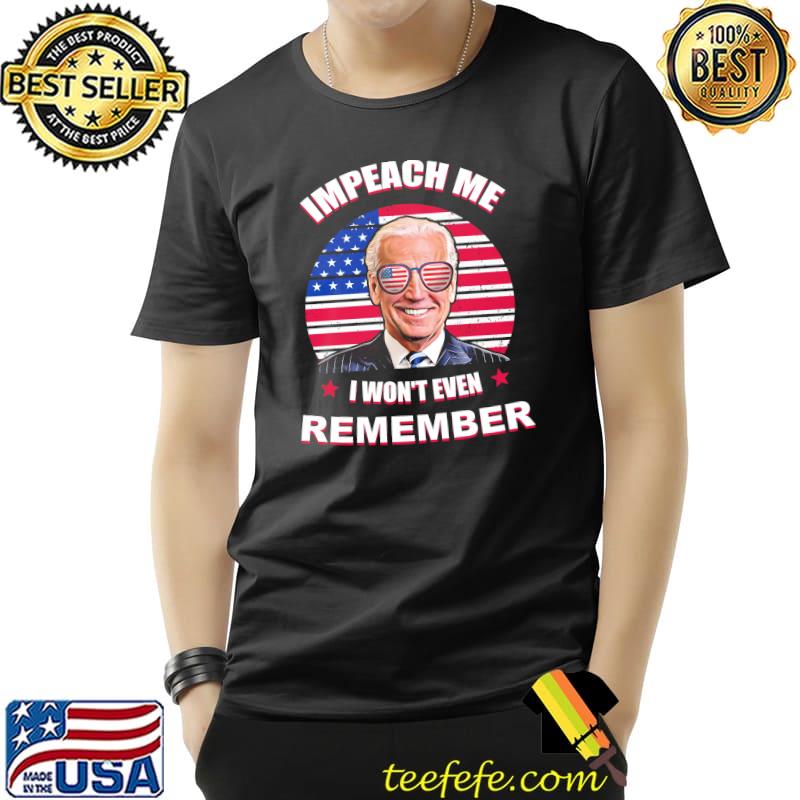 Impeach me i won't even remember america flag biden shirt Impeach me i won't even remember america flag biden shirt