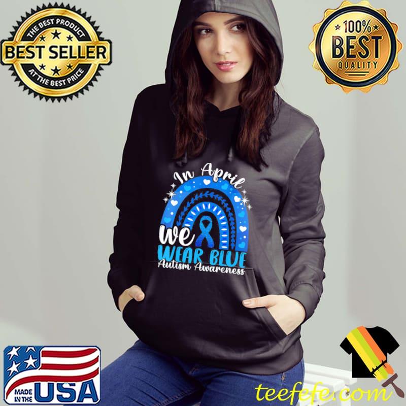 In April We Wear Blue Autism Awareness Autistics Rainbow T-Shirt Hoodie In April We Wear Blue Autism Awareness Autistics Rainbow T-Shirt Hoodie