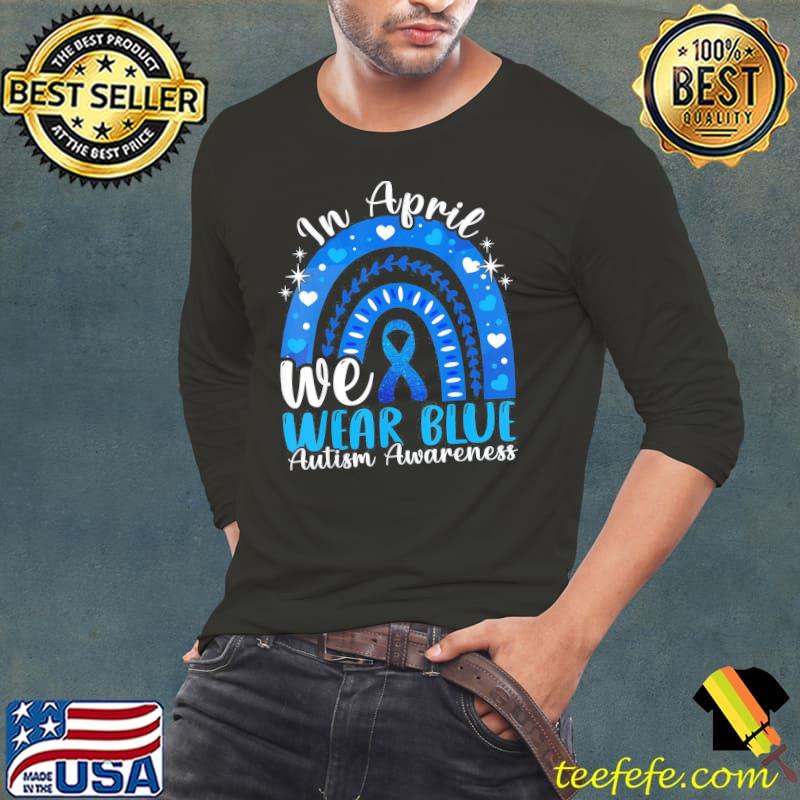 In April We Wear Blue Autism Awareness Autistics Rainbow T-Shirt Long Sleeve Tee In April We Wear Blue Autism Awareness Autistics Rainbow T-Shirt Long Sleeve Tee