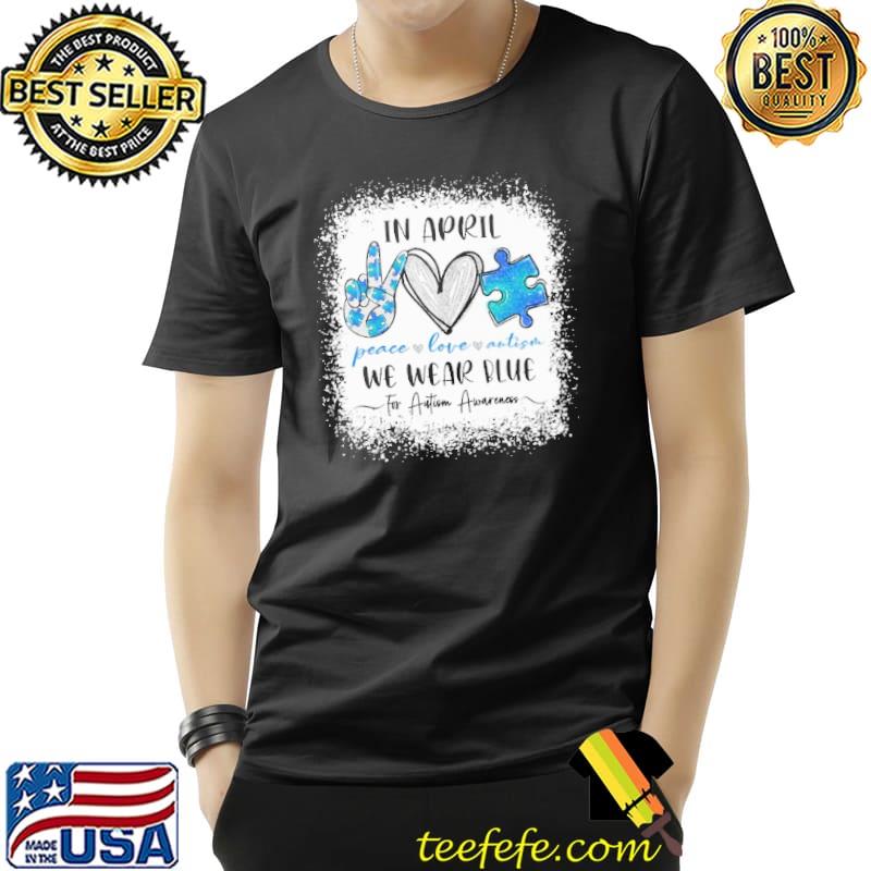 In April We Wear Blue For Autism Awareness Peace Love Autism Shirt In April We Wear Blue For Autism Awareness Peace Love Autism Shirt