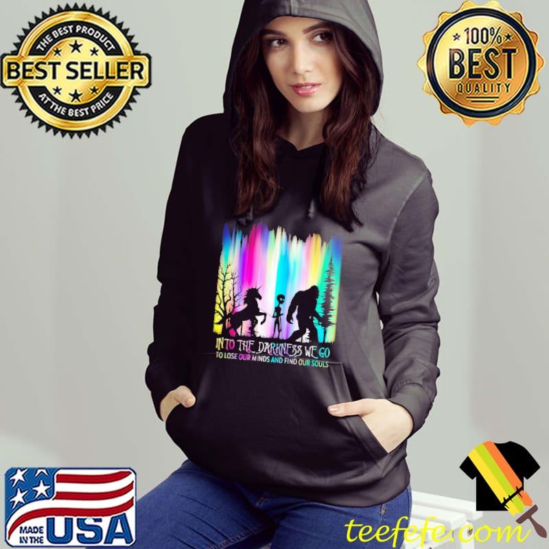Into The Darkness We Go To Lose Our Minds And Find Our Souls Shirt Hoodie Into The Darkness We Go To Lose Our Minds And Find Our Souls Shirt Hoodie
