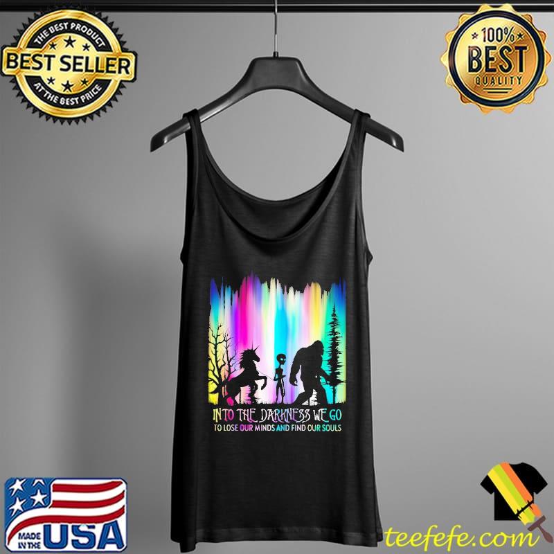 Into The Darkness We Go To Lose Our Minds And Find Our Souls Shirt Tank Top Into The Darkness We Go To Lose Our Minds And Find Our Souls Shirt Tank Top