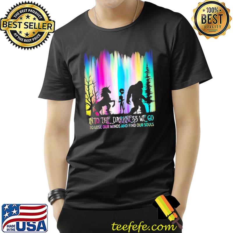 Into The Darkness We Go To Lose Our Minds And Find Our Souls Shirt Unisex Into The Darkness We Go To Lose Our Minds And Find Our Souls Shirt Unisex