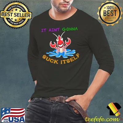 It Aint Gonna Suck Itself Crawfish Funny Mardi Gras Gifts T-Shirt