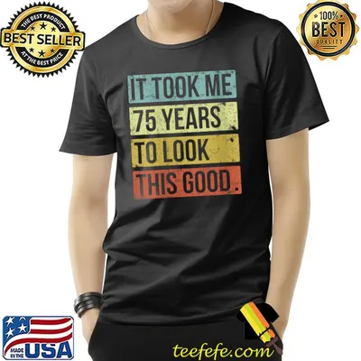 It took me 75 years to look this good 75th Birthday T-shirt