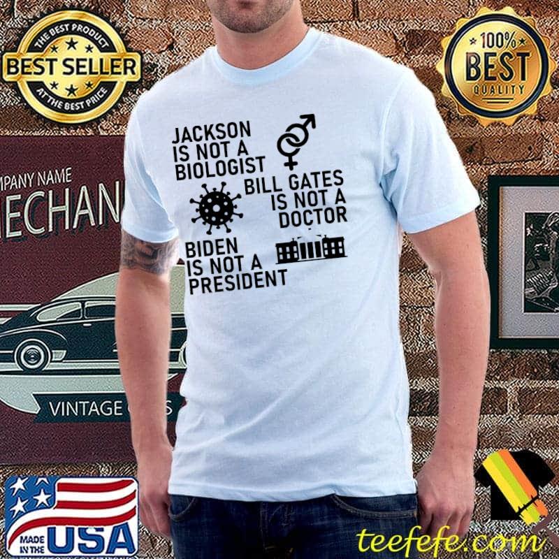 jackson is not a biologist bill gates is not a doctor biden is not a president shirt