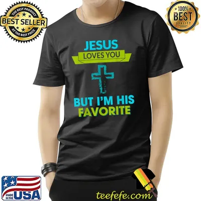 Jesus Loves You I'm His Favorite Funny Quote Sarcastic T-Shirt