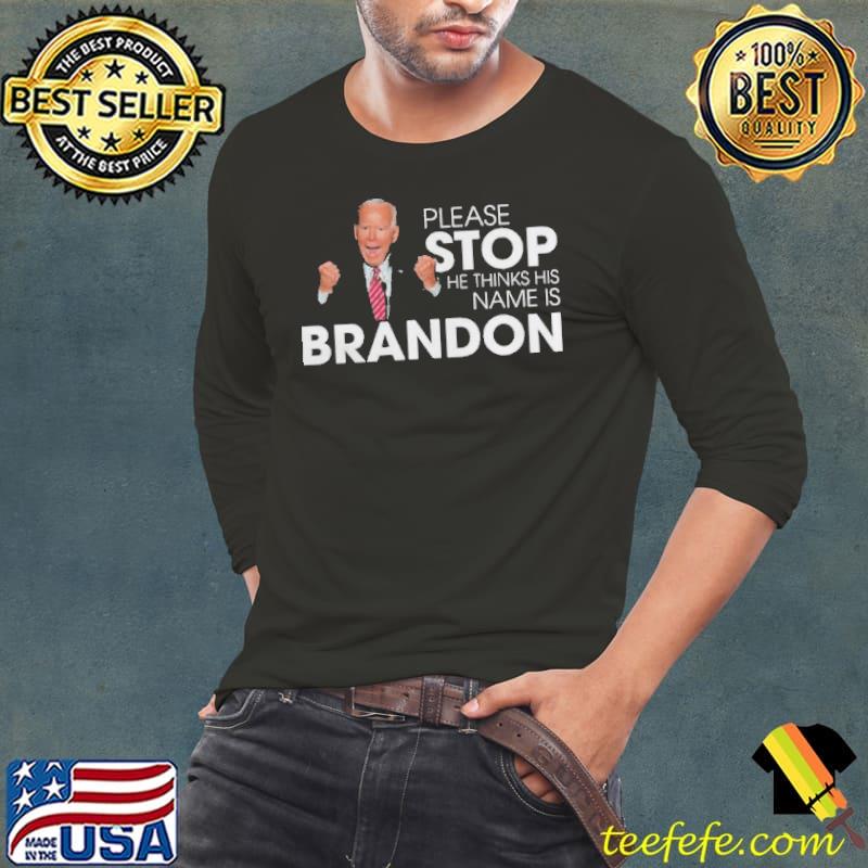 Joe Biden please stop he thinks his name is brandon Long Sleeve Tee Joe Biden please stop he thinks his name is brandon Long Sleeve Tee