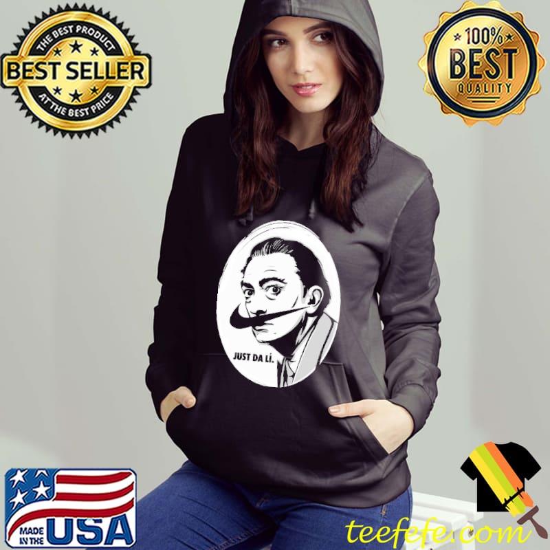 Just Da Lí Salvador Dari Shirt Hoodie Just Da Lí Salvador Dari Shirt Hoodie