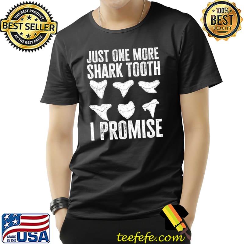 Just One More Shark Tooth I Promise Shark Lover Shark T- Unisex Just One More Shark Tooth I Promise Shark Lover Shark T- Unisex