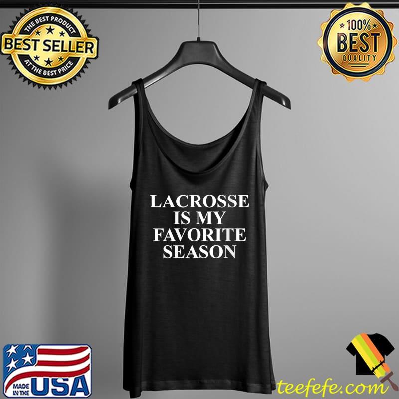 Lacrosse is my favorite season Apparel Lacrosse Players T- Tank Top Lacrosse is my favorite season Apparel Lacrosse Players T- Tank Top