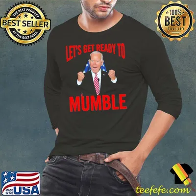 Let's Get Ready To Mumble Joe Biden Shirt