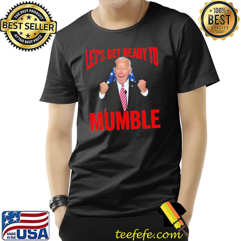 Let's Get Ready To Mumble Joe Biden Shirt Unisex Let's Get Ready To Mumble Joe Biden Shirt Unisex