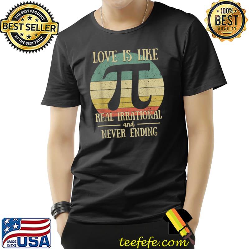 Love Irrational Maths Sweet Valentines Valentines Day PI-Day T-Shirt