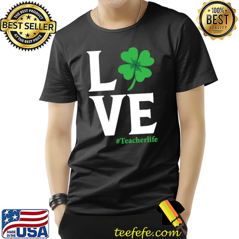 Love Teacher Life Shamrock St Patrick's Day Cool T-shirt