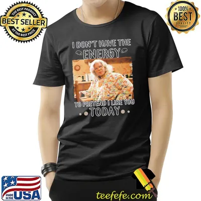 Madea I don't have the energy tohellip guys team shirt