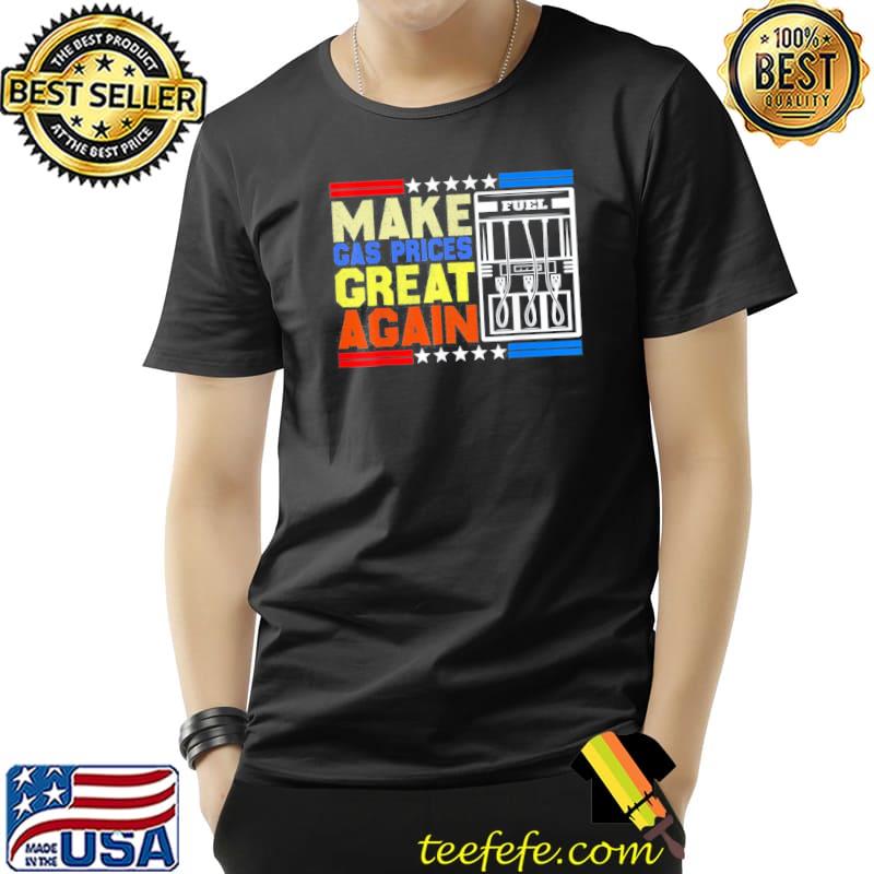 Make Gas Prices Great Again American Support T-Shirt Unisex Make Gas Prices Great Again American Support T-Shirt Unisex