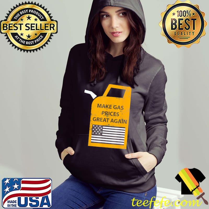 Make gas prices great again T-Shirt Hoodie Make gas prices great again T-Shirt Hoodie