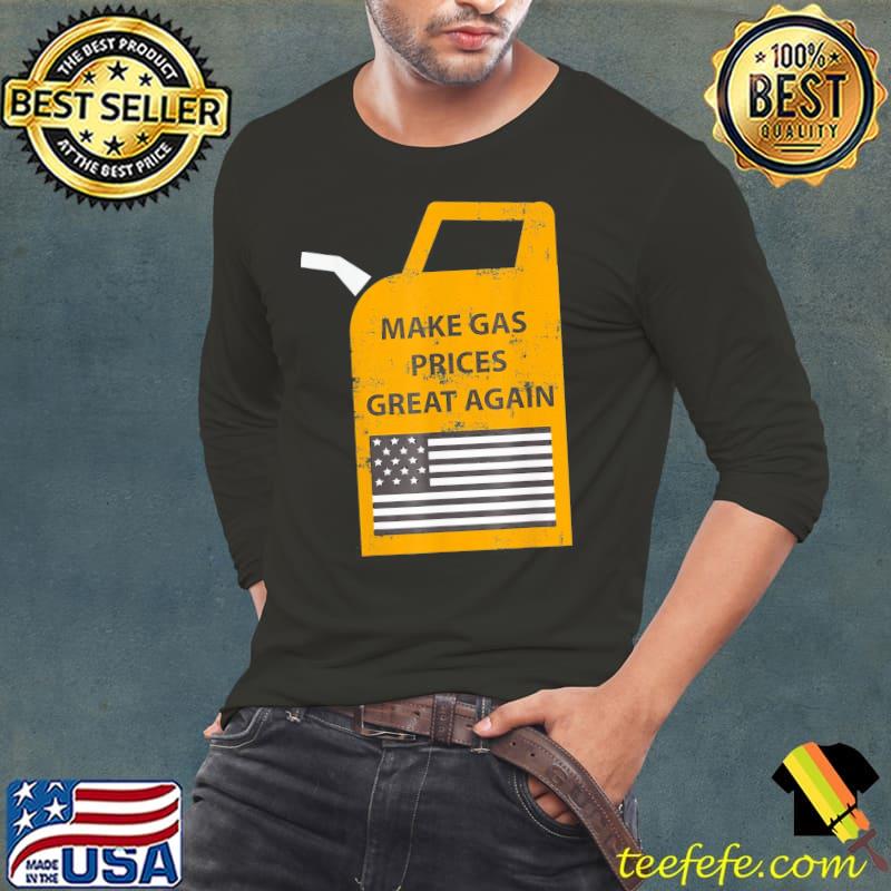 Make gas prices great again T-Shirt Long Sleeve Tee Make gas prices great again T-Shirt Long Sleeve Tee