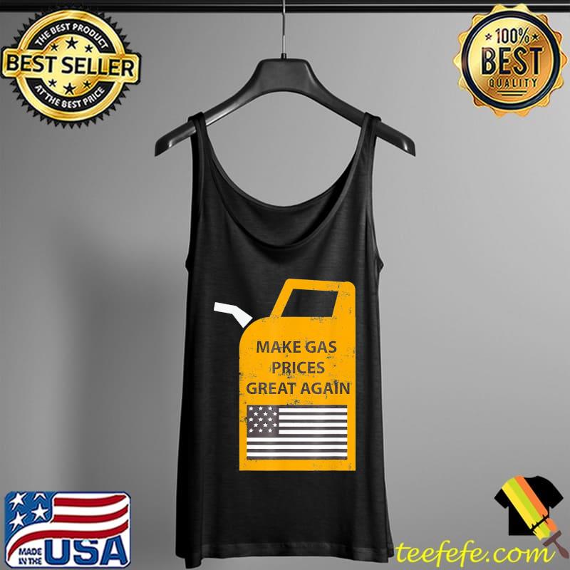 Make gas prices great again T-Shirt Make gas prices great again T-Shirt
