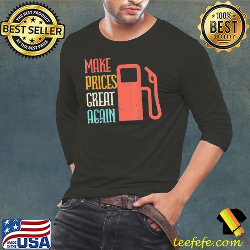 Make Prices Great Again – Make Gas Prices Great Again T-Shirt Long Sleeve Tee Make Prices Great Again – Make Gas Prices Great Again T-Shirt Long Sleeve Tee