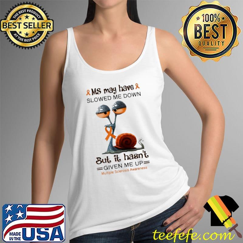Ms May Have Slowed Me Down But It Hasn't Given Me Up Multiple Sclerosis Awareness Shirt Tank Top Ms May Have Slowed Me Down But It Hasn't Given Me Up Multiple Sclerosis Awareness Shirt Tank Top