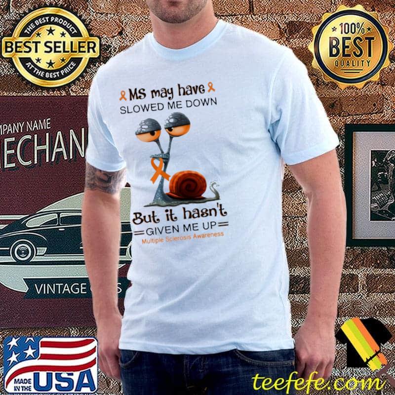 Ms May Have Slowed Me Down But It Hasn't Given Me Up Multiple Sclerosis Awareness Shirt Unisex Ms May Have Slowed Me Down But It Hasn't Given Me Up Multiple Sclerosis Awareness Shirt Unisex