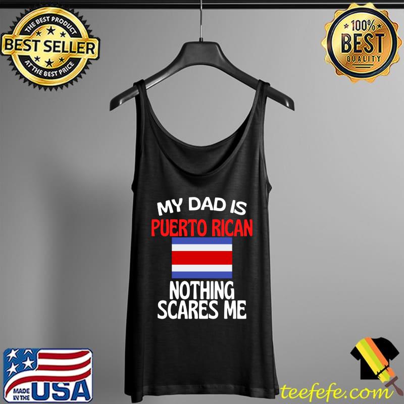 My Dad Is Puerto Rican Nothing Scares Me Funny Dad T- Tank Top My Dad Is Puerto Rican Nothing Scares Me Funny Dad T- Tank Top