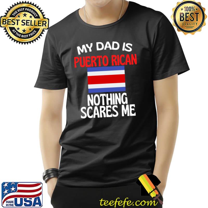 My Dad Is Puerto Rican Nothing Scares Me Funny Dad T- Unisex My Dad Is Puerto Rican Nothing Scares Me Funny Dad T- Unisex