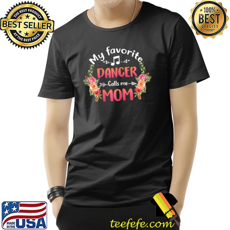 My Favorite Dancer Calls Me Mom Flower Dance Mother's Day T-Shirt Unisex My Favorite Dancer Calls Me Mom Flower Dance Mother's Day T-Shirt Unisex
