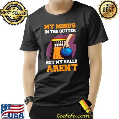 My Minds In The Gutter But My Balls Arent T-shirt